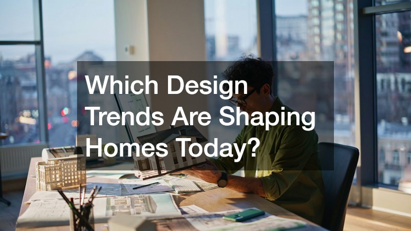 Which Design Trends Are Shaping Homes Today?